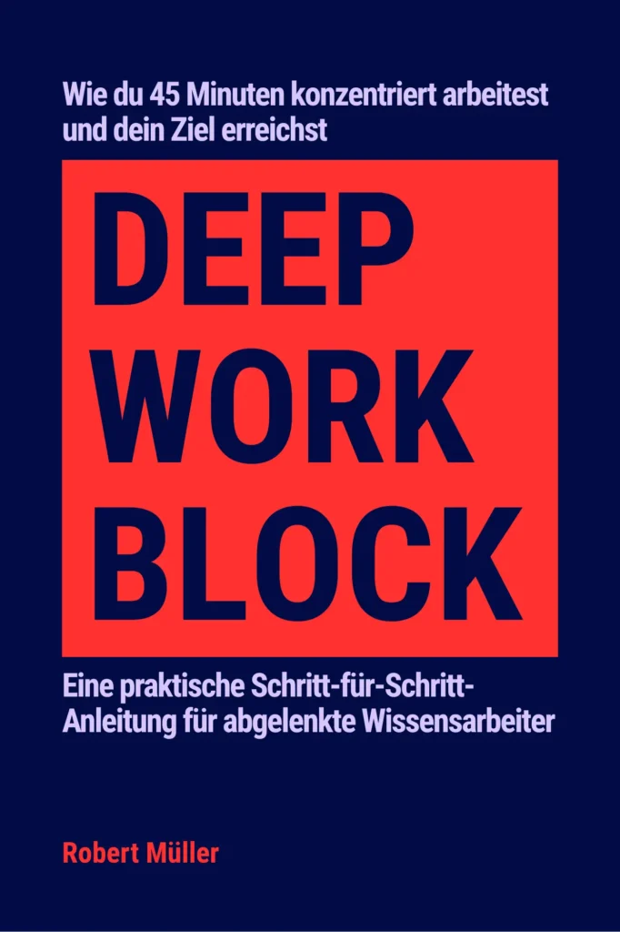 Buch: Deep Work Block: Wie du 45 Minuten konzentriert arbeitest und dein Ziel erreichst. Eine Schritt-für-Schritt-anleitung für abgelenkte Wissensarbeiter.